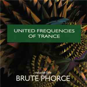 Brute Phorce - United Frequencies Of Trance (Volume Five) download mp3 flac