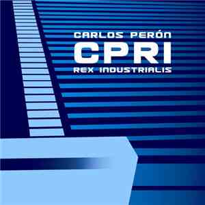 Carlos Perón - CPRI - Carlos Perón Rex Industrialis download mp3 flac