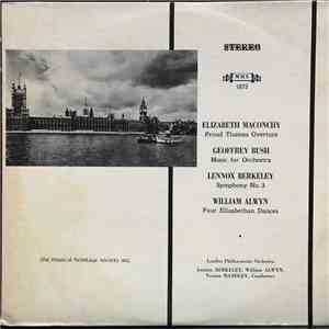 Elizabeth Maconchy, Geoffrey Bush, Lennox Berkeley, William Alwyn, The London Philharmonic Orchestra - Proud Thames Overture / Music For Orchestra / Symphony No. 3 / Four Elizabethan Dances download mp3 flac
