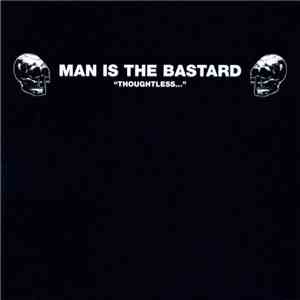 Man Is The Bastard - Thoughtless... download free