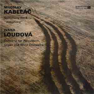 Miloslav Kabeláč / Ivana Loudová - Symphony No. 8 "Antiphons" / Concerto For Percussion, Organ And Wind Orchestra download mp3 flac