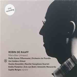 Robin de Raaff - Radio Kamer Filharmonie, Orchestre De Picardie, Het Gelders Orkest, Doelen Ensemble, Rascher Saxophone Quartet, Emilio Pomárico, Arie Van Beek, Antonello Manacorda, Sophia Burgos - Melodies Unheard download free