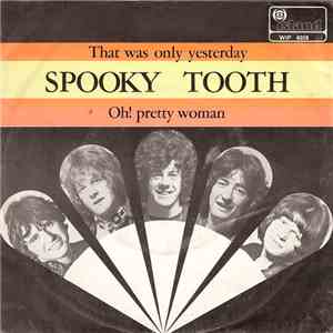 Spooky Tooth - That Was Only Yesterday / Oh! Pretty Woman download mp3 flac