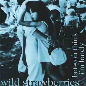 Wild Strawberries - Bet You Think I'm Lonely download mp3 flac